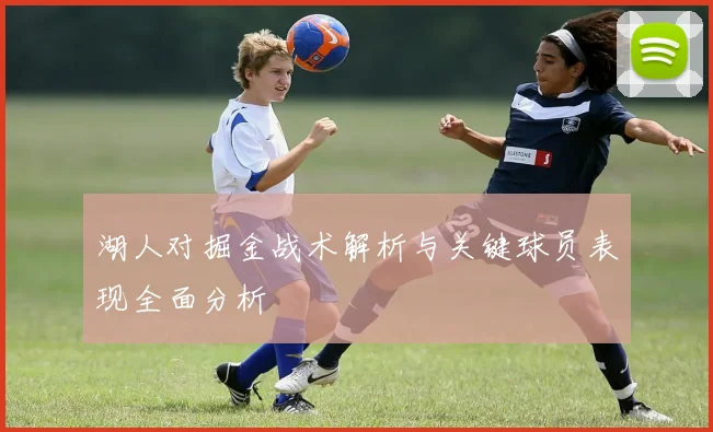 湖人对掘金战术解析与关键球员表现全面分析