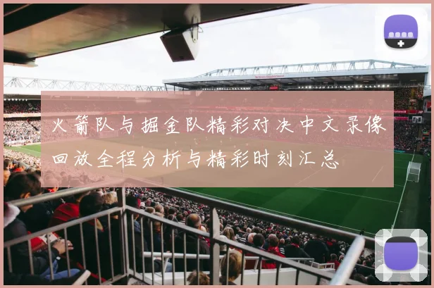 火箭队与掘金队精彩对决中文录像回放全程分析与精彩时刻汇总